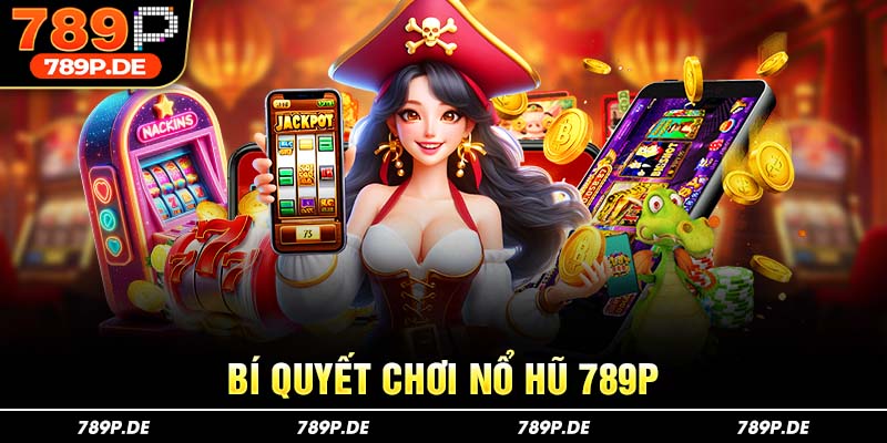 Bí quyết chơi nổ hũ 789P