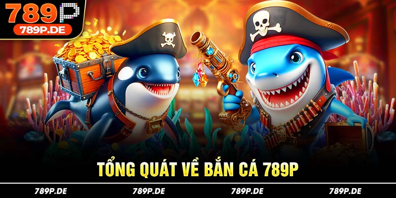 Tổng quan về bắn cá 789P
