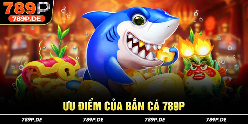 Ưu điểm của bắn cá 789P